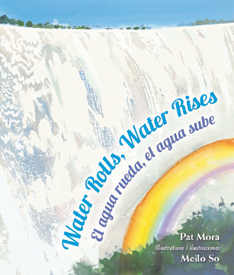 Water Rolls, Water Rises/El Agua Rueda, el agua sabe by Pat Mora