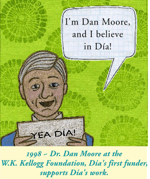 1998 - Dr. Dan Moore at the W.K. Kellogg Foundation, Día's first funder, supports Día's work